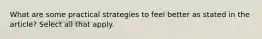 What are some practical strategies to feel better as stated in the article? Select all that apply.