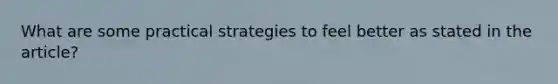 What are some practical strategies to feel better as stated in the article?