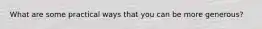 What are some practical ways that you can be more generous?