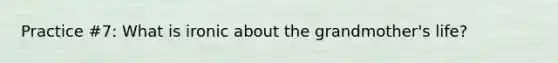Practice #7: What is ironic about the grandmother's life?