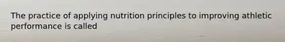 The practice of applying nutrition principles to improving athletic performance is called