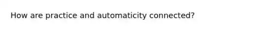 How are practice and automaticity connected?