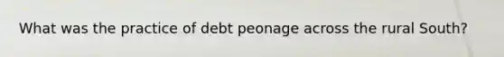 What was the practice of debt peonage across the rural South?