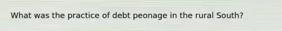 What was the practice of debt peonage in the rural South?