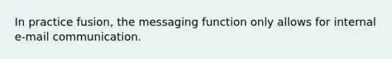 In practice fusion, the messaging function only allows for internal e-mail communication.