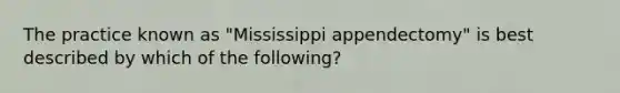 The practice known as "Mississippi appendectomy" is best described by which of the following?