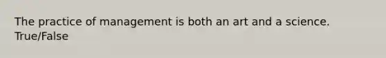 The practice of management is both an art and a science. True/False