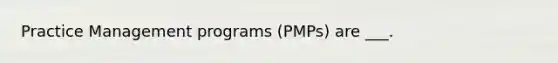 Practice Management programs (PMPs) are ___.