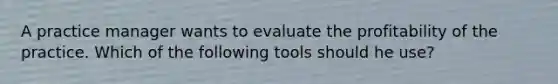 A practice manager wants to evaluate the profitability of the practice. Which of the following tools should he use?