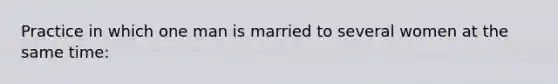 Practice in which one man is married to several women at the same time: