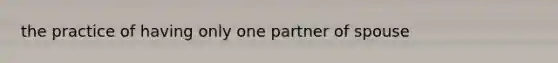 the practice of having only one partner of spouse