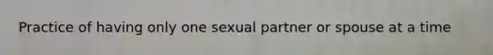 Practice of having only one sexual partner or spouse at a time