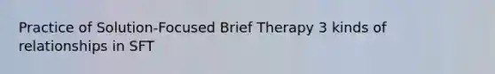 Practice of Solution-Focused Brief Therapy 3 kinds of relationships in SFT