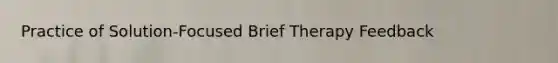 Practice of Solution-Focused Brief Therapy Feedback