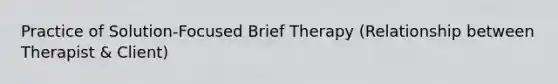 Practice of Solution-Focused Brief Therapy (Relationship between Therapist & Client)