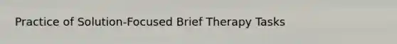 Practice of Solution-Focused Brief Therapy Tasks