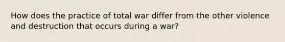 How does the practice of total war differ from the other violence and destruction that occurs during a war?