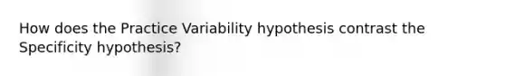 How does the Practice Variability hypothesis contrast the Specificity hypothesis?