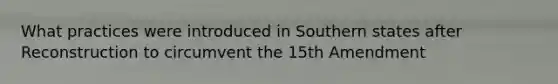 What practices were introduced in Southern states after Reconstruction to circumvent the 15th Amendment