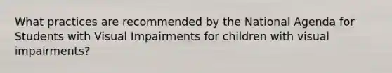 What practices are recommended by the National Agenda for Students with Visual Impairments for children with visual impairments?