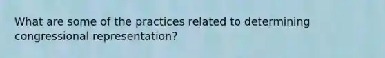 What are some of the practices related to determining congressional representation?