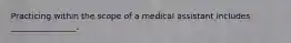 Practicing within the scope of a medical assistant includes ________________.