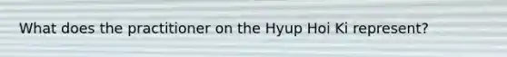 What does the practitioner on the Hyup Hoi Ki represent?