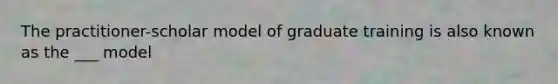 The practitioner-scholar model of graduate training is also known as the ___ model