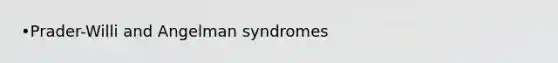 •Prader-Willi and Angelman syndromes