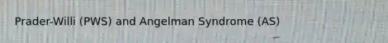 Prader-Willi (PWS) and Angelman Syndrome (AS)