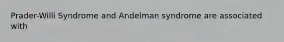 Prader-Willi Syndrome and Andelman syndrome are associated with