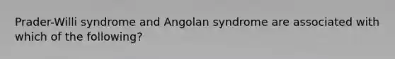 Prader-Willi syndrome and Angolan syndrome are associated with which of the following?