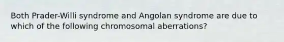 Both Prader-Willi syndrome and Angolan syndrome are due to which of the following chromosomal aberrations?