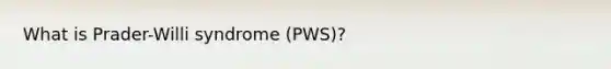 What is Prader-Willi syndrome (PWS)?