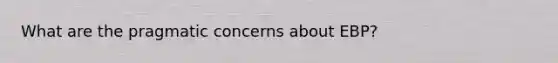 What are the pragmatic concerns about EBP?