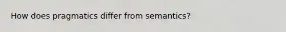 How does pragmatics differ from semantics?