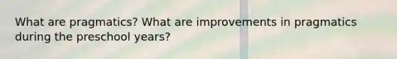 What are pragmatics? What are improvements in pragmatics during the preschool years?