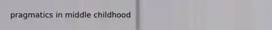 pragmatics in middle childhood