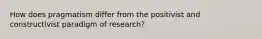 How does pragmatism differ from the positivist and constructivist paradigm of research?