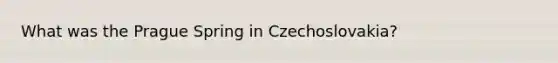 What was the Prague Spring in Czechoslovakia?