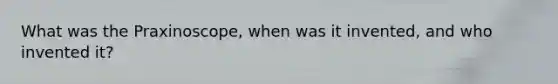 What was the Praxinoscope, when was it invented, and who invented it?