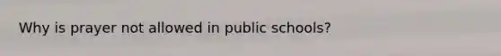 Why is prayer not allowed in public schools?