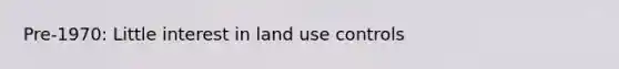Pre-1970: Little interest in land use controls