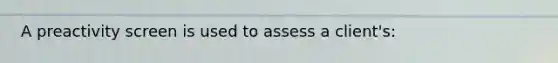 A preactivity screen is used to assess a client's: