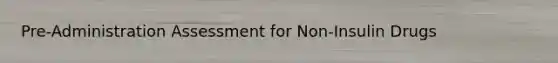 Pre-Administration Assessment for Non-Insulin Drugs