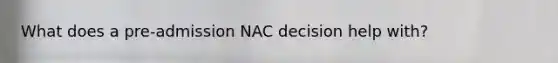 What does a pre-admission NAC decision help with?