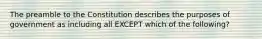 The preamble to the Constitution describes the purposes of government as including all EXCEPT which of the following?