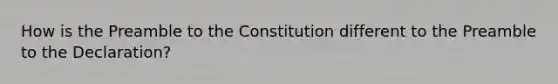 How is the Preamble to the Constitution different to the Preamble to the Declaration?