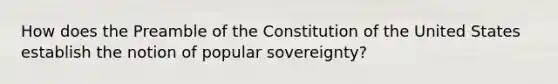 How does the Preamble of the Constitution of the United States establish the notion of popular sovereignty?