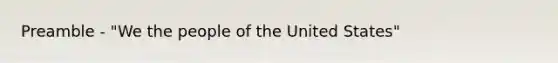 Preamble - "We the people of the United States"